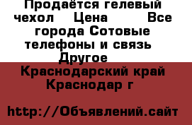 Продаётся гелевый чехол  › Цена ­ 55 - Все города Сотовые телефоны и связь » Другое   . Краснодарский край,Краснодар г.